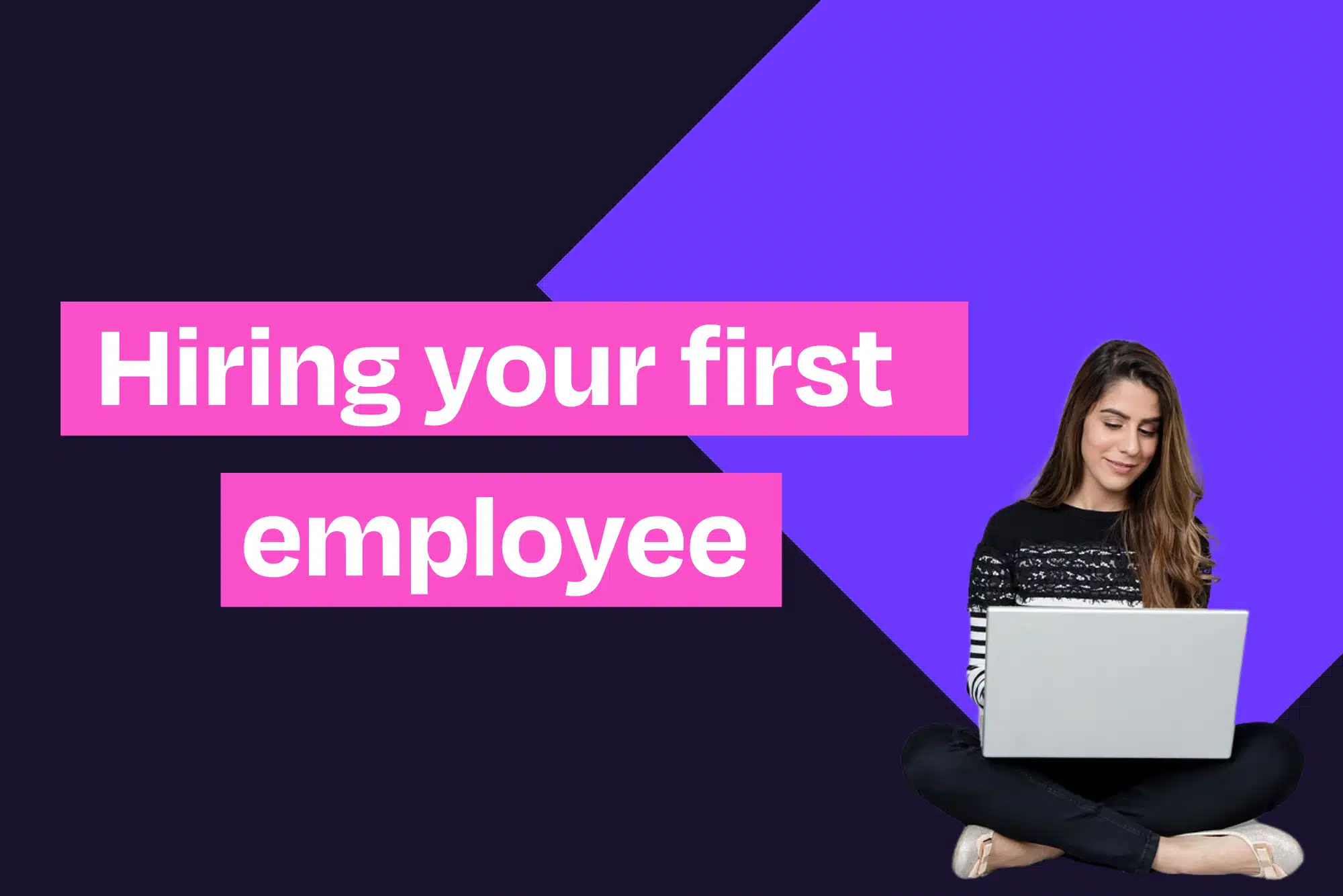 Woman sits cross legged with laptop next to blog title "Hiring your first employee".
