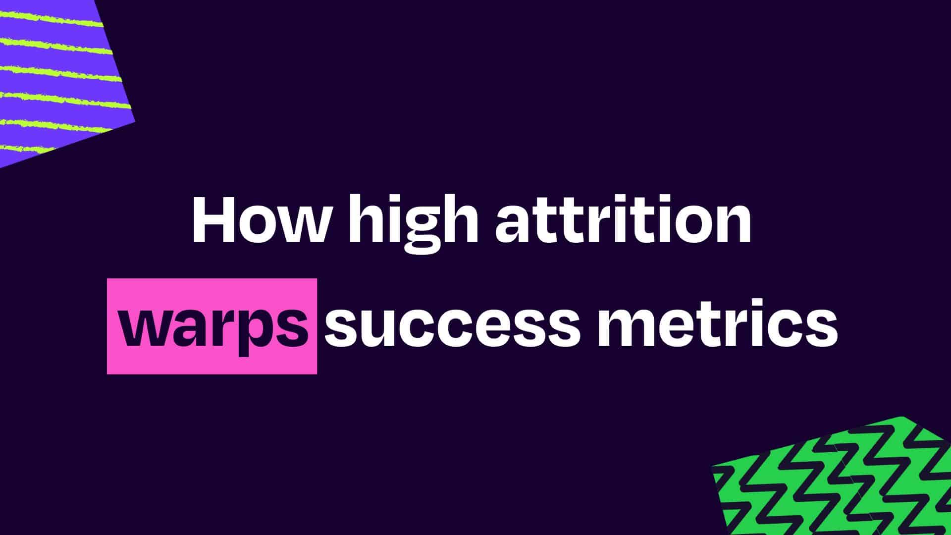 How high attrition warps success metrics - Talent Tent